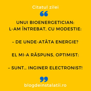 Unui bioenergetician L-am întrebat, cu modestie_ – De unde-atâta energie_ El mi-a răspuns, optimist_ – Sunt… inginer electronist!